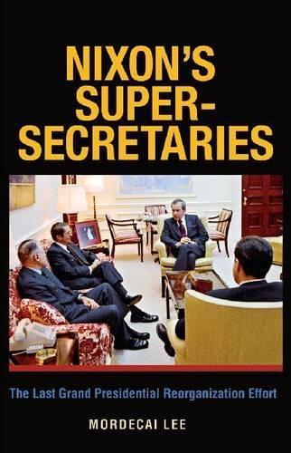 Бумажная книга «Nixon's Super-Secretaries: The Last Grand Presidential Reorganization Effort», автор Мордекай Ли - фото №1