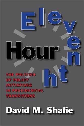 Бумажная книга «Eleventh Hour: The Politics of Policy Initiatives in Presidential Transitions», автор Дэвид М. Шафи - фото №1