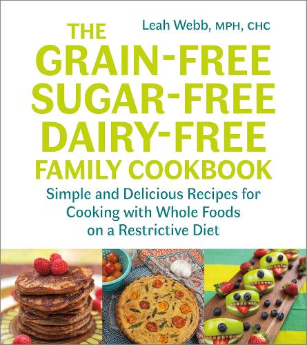 Паперова книга «The Grain-Free, Sugar-Free, Dairy-Free Family Cookbook: Simple and Delicious Recipes for Cooking with Whole Foods on a Restrictive Diet», автор Лія Вебб - фото №1