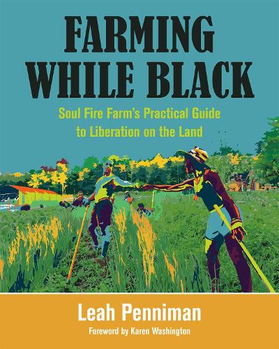 Паперова книга «Farming While Black: Soul Fire Farm’s Practical Guide to Liberation on the Land», автор Лія Пенніман - фото №1