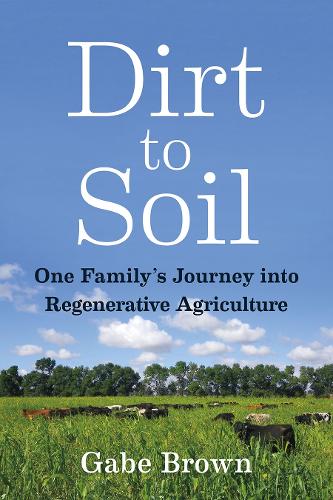 Паперова книга «Dirt to Soil: One Family’s Journey into Regenerative Agriculture», автор Гейб Браун - фото №1