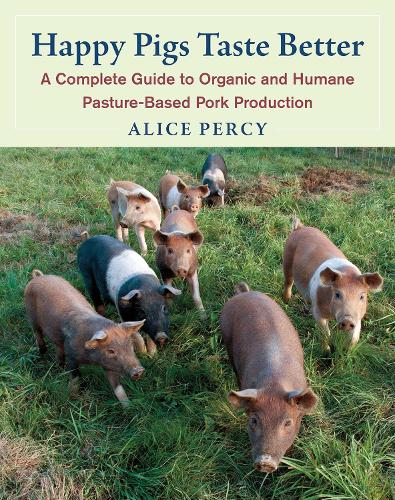 Паперова книга «Happy Pigs Taste Better: A Complete Guide to Organic and Humane Pasture-Based Pork Production», автор Еліс Персі - фото №1