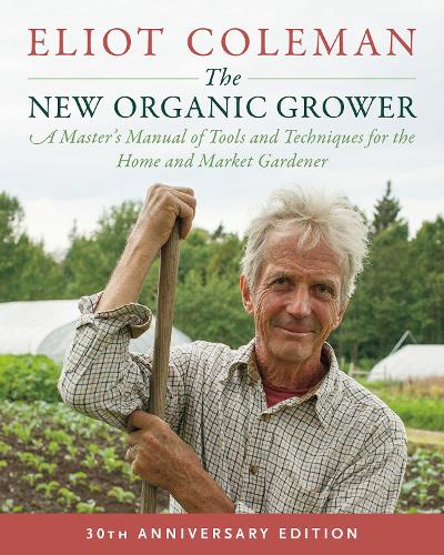 Бумажная книга «The New Organic Grower, 3rd Edition: A Master's Manual of Tools and Techniques for the Home and Market Gardener, 30th Anniversary Edition», автор Элиот Коулман - фото №1