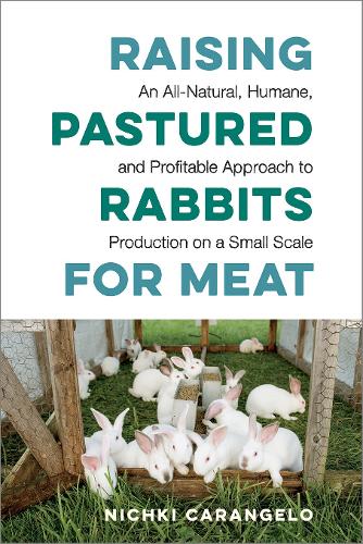 Бумажная книга «Raising Pastured Rabbits for Meat: An All-Natural, Humane, and Profitable Approach to Production on a Small Scale», автор Нички Каранджело - фото №1
