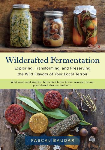 [object Object] «Wildcrafted Fermentation: Exploring, Transforming, and Preserving the Wild Flavors of Your Local Terroir», автор Паскаль Бодар - фото №1