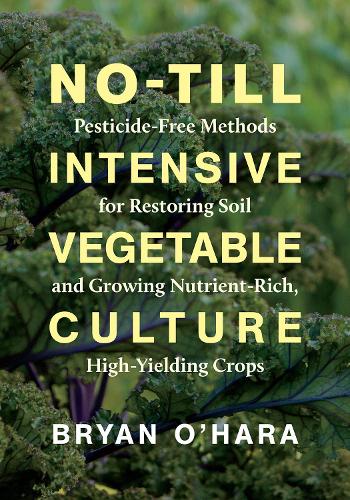 Бумажная книга «No-Till Intensive Vegetable Culture: Pesticide-Free Methods for Restoring Soil and Growing Nutrient-Rich, High-Yielding Crops», автор Брайан О'Хара - фото №1