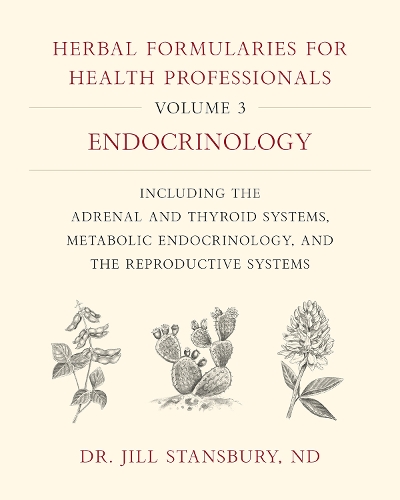 Паперова книга «Herbal Formularies for Health Professionals, Volume 3: Endocrinology, including the Adrenal and Thyroid Systems, Metabolic Endocrinology, and the Reproductive Systems», автор Джилл Стенсбері - фото №1