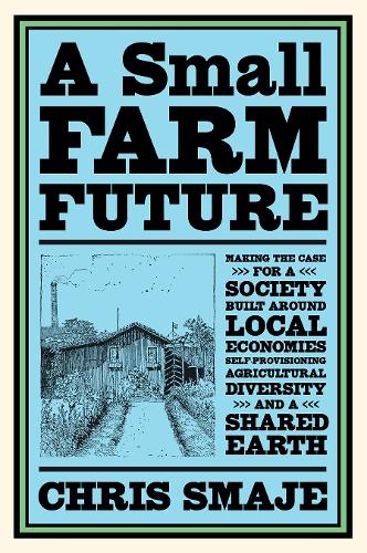 Бумажная книга «A Small Farm Future: Making the Case for a Society Built Around Local Economies, Self-Provisioning, Agricultural Diversity and a Shared Earth», автор Крис Смадже - фото №1
