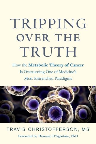 Паперова книга «Tripping over the Truth: How the Metabolic Theory of Cancer Is Overturning One of Medicine's Most Entrenched Paradigms», автор Тревіс Крістоферсон - фото №1