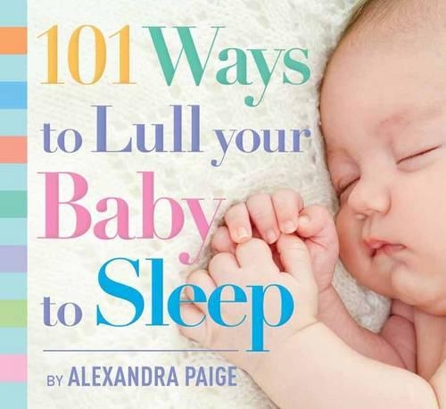 Бумажная книга «101 Ways to Lull Your Baby to Sleep: Bedtime Rituals, Expert Advice, and Quick Fixes for Soothing Your Little One», автор Александра Пейдж - фото №1