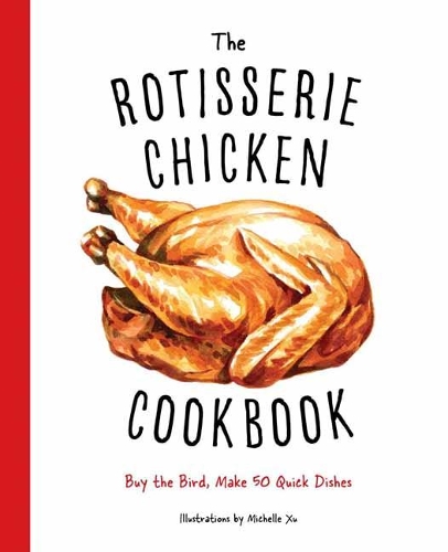 Бумажная книга «The Rotisserie Chicken Cookbook: Buy the Bird, Make 50 Quick Dishes», автор Cider Mill Press - фото №1