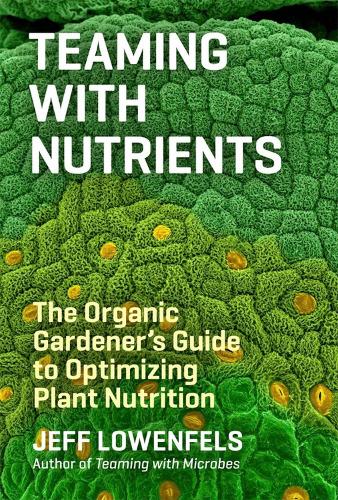 Бумажная книга «Teaming with Nutrients: The Organic Gardener’s Guide to Optimizing Plant Nutrition», автор Джефф Лоуэнфелс - фото №1