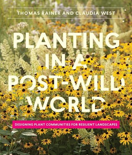 Бумажная книга «Planting in a Post-Wild World: Designing Plant Communities for Resilient Landscapes», авторов Клаудия Уэст, Томас Райнер - фото №1
