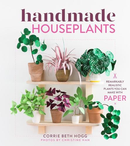 Паперова книга «Handmade Houseplants: Remarkably Realistic Plants You Can Make with Paper», автор Коррі Бет Хогг - фото №1