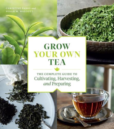 Бумажная книга «Grow Your Own Tea: The Complete Guide to Cultivating, Harvesting, and Preparing», авторов Кристин Паркс, Сьюзен М. Уолкотт - фото №1
