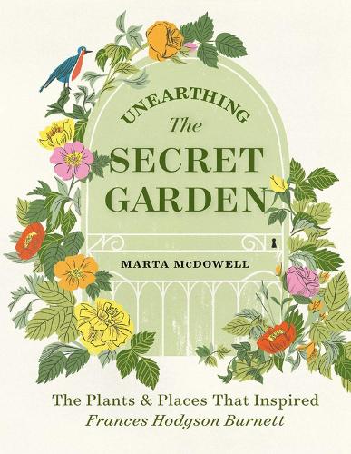 Паперова книга «Unearthing The Secret Garden: The Plants and Places That Inspired Frances Hodgson Burnett», автор Марта Макдауелл - фото №1