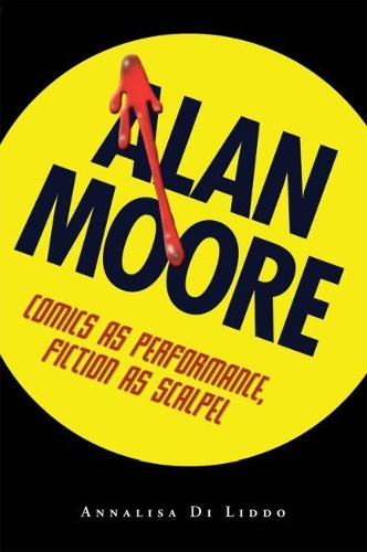 Paper book «Alan Moore: Comics As Performance, Fiction As Scalpel», author Annalisa Di Liddo - фото №1
