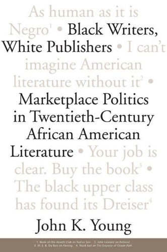 Бумажная книга «Black Writers, White Publishers: Marketplace Politics in Twentieth-Century African American Literature», автор Джон К. Янг - фото №1
