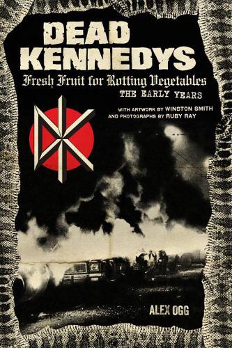 Бумажная книга «Dead Kennedys: Fresh Fruit for Rotting Vegetables, The Early Years», авторов Алекс Огг, Уинстон Смит - фото №1