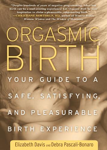Паперова книга «Orgasmic Birth: Your Guide to a Safe, Satisfying, and Pleasurable Birth Experience», авторів Дебра Паскалі-Бонаро, Елізабет Девіс - фото №1