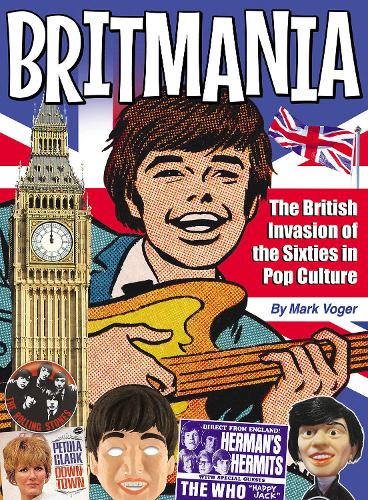 Паперова книга «Britmania: The British Invasion of the Sixties in Pop Culture», автор Марк Вогер - фото №1