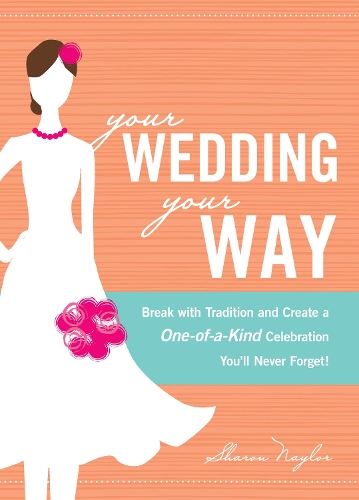 Бумажная книга «Your Wedding, Your Way: Break with Tradition and Create a One-of-a-Kind Celebration You'll Never Forget!», автор Шэрон Нейлор - фото №1
