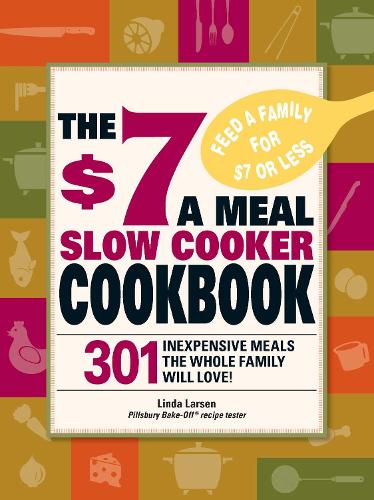 Бумажная книга «The $7 a Meal Slow Cooker Cookbook: 301 Delicious, Nutritious Recipes the Whole Family Will Love!», автор Линда Ларсен - фото №1