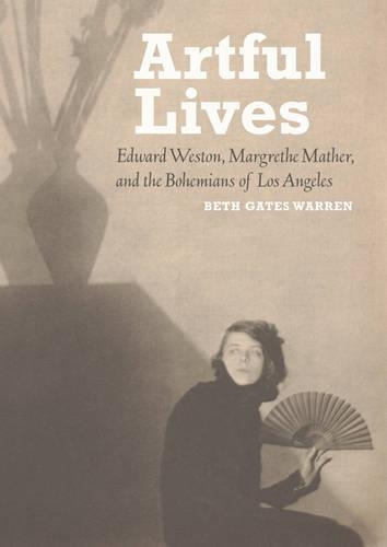 Бумажная книга «Artful Lives - Edward Weston, Margrethe Mather, and the Bohemians of Los Angeles», автор Бет Гейтс Уоррен - фото №1