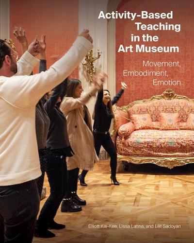 Паперова книга «Activity-Based Teaching in the Art Museum: Movement, Embodiment, Emotion», авторів Елліот Кай-Кі, Ліліт Садоян, Лісса Латіна - фото №1