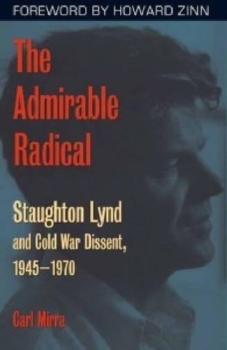 Бумажная книга «The Admirable Radical: Staughton Lynd and Cold War Dissent, 1945-1970», автор Карл Мирра - фото №1
