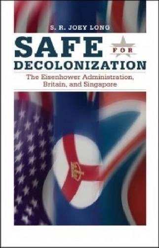 Бумажная книга «Safe for Decolonization: The Eisenhower Administration, Britain and Singapore», автор С. Р. Джоуи Лонг - фото №1