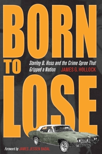 Бумажная книга «Born to Lose: Stanley B. Hoss and the Crime Spree That Gripped a Nation», автор Джеймс Г. Холлок - фото №1