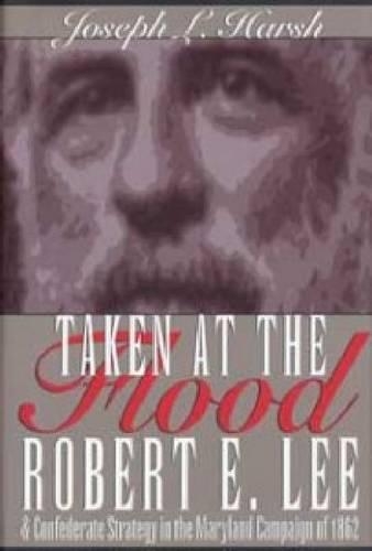 Бумажная книга «Taken at the Flood: Robert E. Lee and the Confederate Strategy in the Maryland Campaign of 1962», автор Джозеф Л. Харш - фото №1