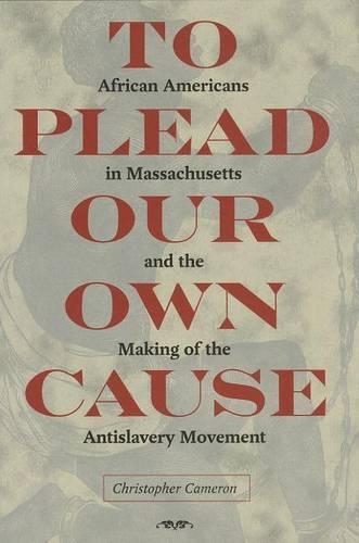 Бумажная книга «To Plead Our Own Cause: African Americans in Massachusetts and the Making of the Antislavery Movement», автор Кристофер Камерон - фото №1
