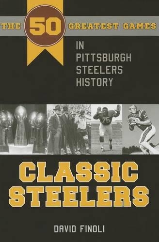 Бумажная книга «Classic Steelers: The 50 Greatest Games in Pittsburgh Steelers History», автор Дэвид Финоли - фото №1