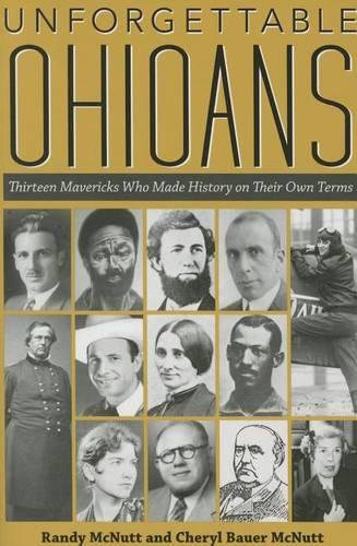 Бумажная книга «Unforgettable Ohioans: Thirteen Mavericks Who Made History on Their Own Times», авторов Шерил Бауэр Макнатт, Рэнди МакНатт - фото №1