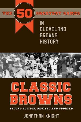 Паперова книга «Classic Browns: The 50 Greatest Games in Cleveland Browns History», автор Джонатан Найт - фото №1