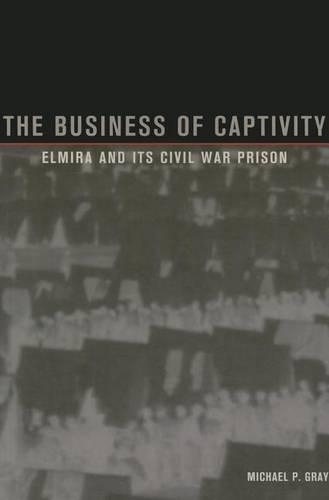 Бумажная книга «The Business of Captivity: Elmira and Its Civil War Prison», автор Майкл П. Грей - фото №1