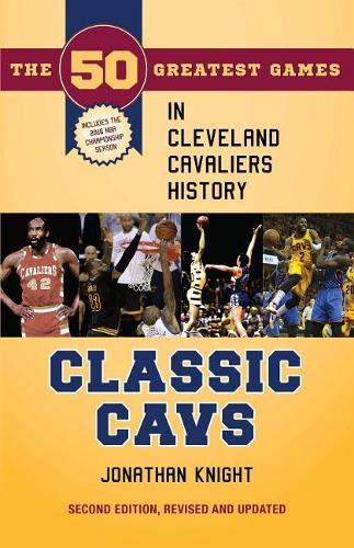 Бумажная книга «Classic Cavs: The 50 Greatest Games in Cleveland Cavaliers History», автор Джонатан Найт - фото №1