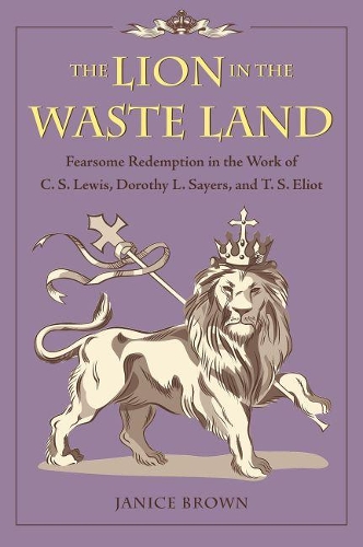 Paper book «The Lion in the Waste Land: Fearsome Redemption in the Work of C. S. Lewis, Dorothy L. Sayers, and T. S. Eliot», author Janice Brown - фото №1