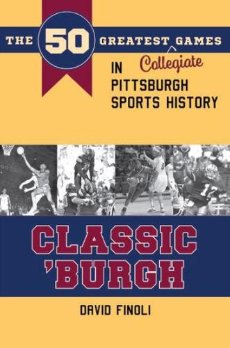 Бумажная книга «Classic 'Burgh: The 50 Greatest Collegiate Games in Pittsburgh Sports History», автор Финоли Дэвид - фото №1