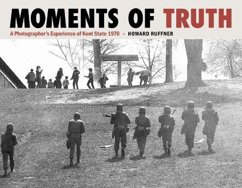Бумажная книга «Moments of Truth: A Photographer's Experience of Kent State 1970», автор Говард Раффнер - фото №1