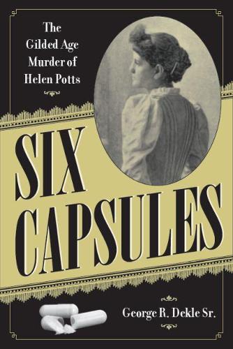 Паперова книга «Six Capsules: The Gilded Age Murder of Helen Potts», автор Джордж Р. Декл-старший - фото №1