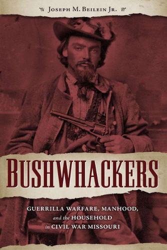 Бумажная книга «Bushwhackers: Guerrilla Warfare, Manhood, and the Household in Civil War Missouri», автор Джозеф М. Бейлин-младший - фото №1