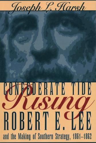 Бумажная книга «Confederate Tide Rising: Robert E. Lee and the Making of Southern Strategy, 1861-1862», автор Джозеф Л. Харш - фото №1