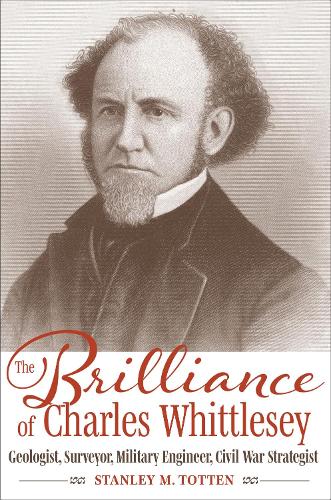 Бумажная книга «The Brilliance of Charles Whittlesey: Geologist, Surveyor, Military Engineer, Civil War Strategist», авторов Джозеф Ганнибал, Стэнли М. Тоттен - фото №1