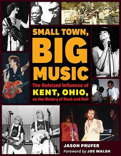 Бумажная книга «Small Town, Big Music: The Outsized Influence of Kent, Ohio, on the History of Rock and Roll», авторов Джейсон Пруфер, Джо Уолш - фото №1