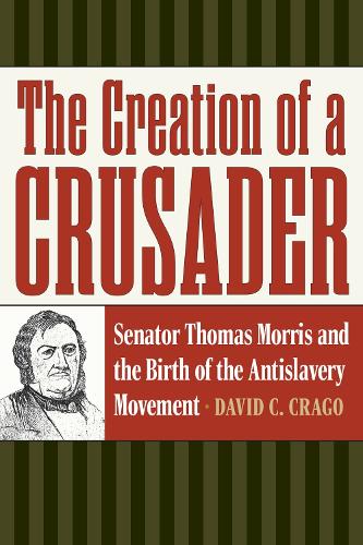 Бумажная книга «The Creation of a Crusader: Senator Thomas Morris and the Birth of the Antislavery Movement», автор Дэвид К. Краго - фото №1