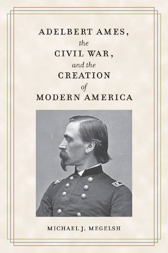 Бумажная книга «Adelbert Ames, the Civil War, and the Creation of Modern America», автор Майкл Дж. Мегельш - фото №1