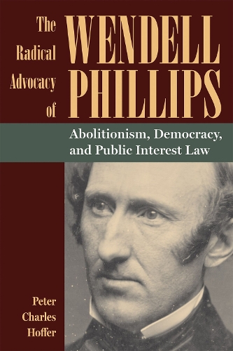 Бумажная книга «The Radical Advocacy of Wendell Phillips: Abolitionism, Democracy, and Public Interest Law», автор Питер Чарльз Хоффер - фото №1